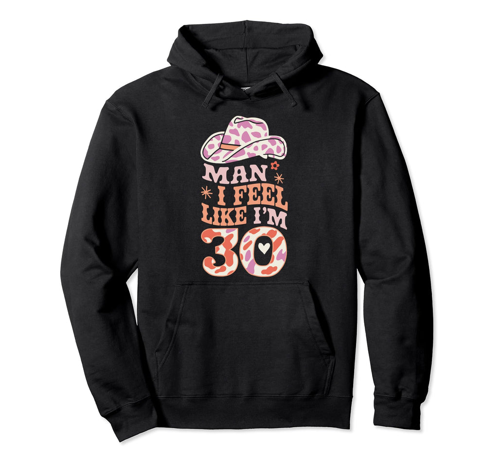 I Feel Like Im 30 Western 30Th Birthday Hoodie - Aesthetic Graphic Unisex - T-Shirt, Sweatshirt, Hoodie