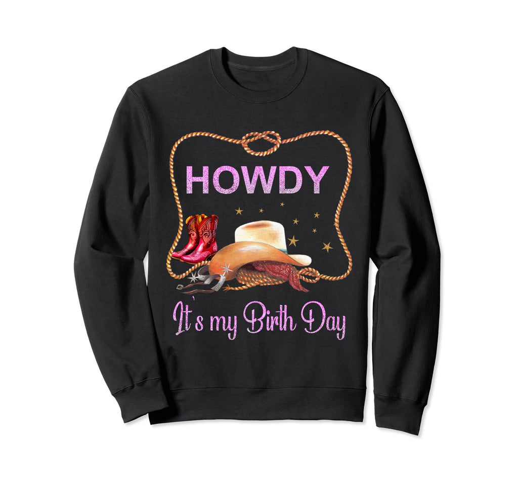Howdy Its My Birthday Western Sweatshirt - Fun Novelty Design Men Women - T-Shirt, Sweatshirt, Hoodie