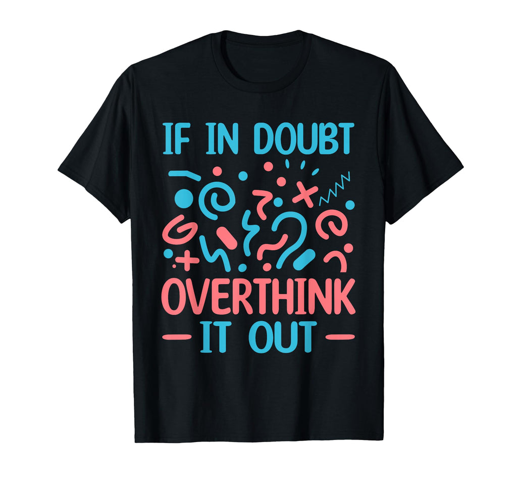 When Doubt Overthink It Out Overthinker T-Shirt - Trendy Graphic Men Women - T-Shirt, Sweatshirt, Hoodie