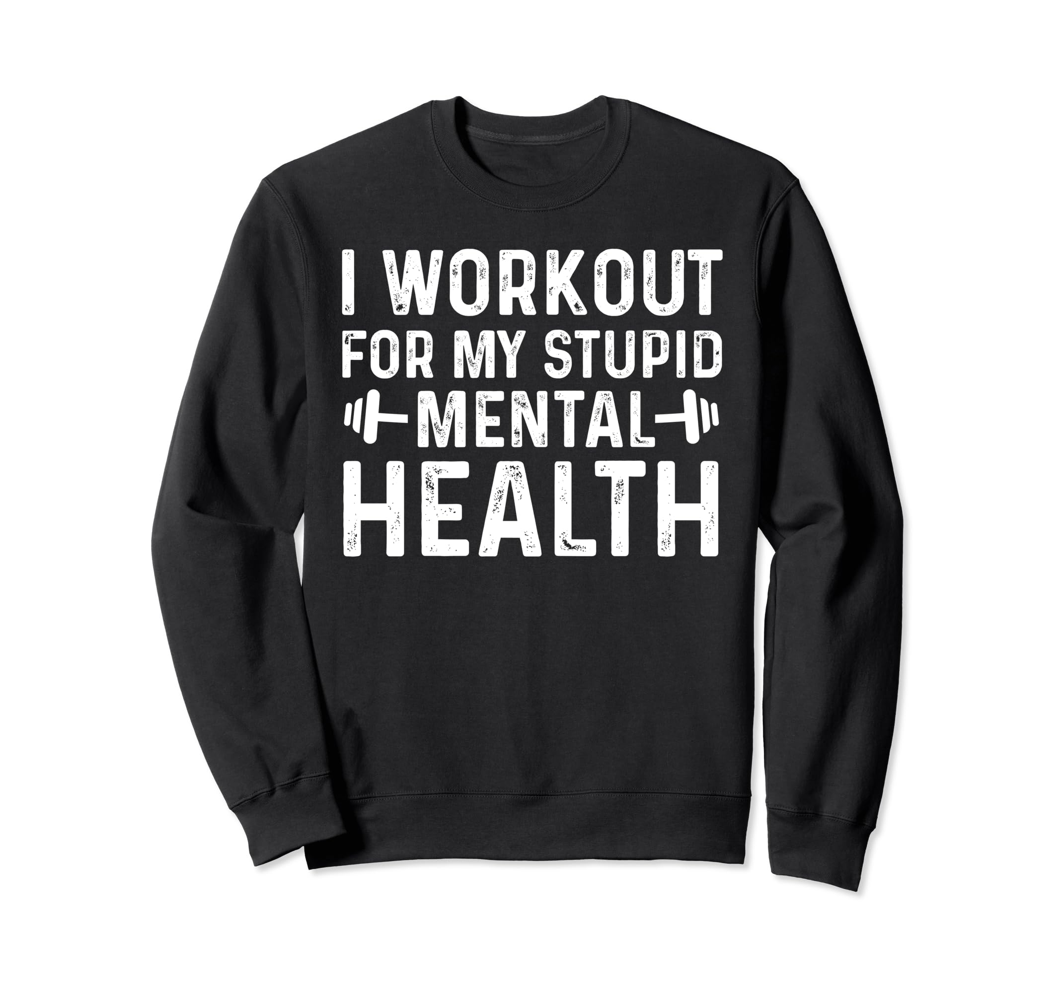 I Workout My Stupid Mental Health Sweatshirt - Streetwear Style Unisex - T-Shirt, Sweatshirt, Hoodie