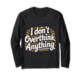I Dont Overthink Anything Mindset T-Shirt - Fun Novelty Design Men Women - T-Shirt, Sweatshirt, Hoodie