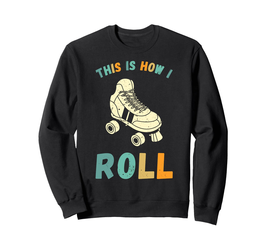 This Is How I Roll Roller Skates Sweatshirt - Fun Novelty Design Men Women - T-Shirt, Sweatshirt, Hoodie