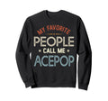 My Favorite People Call Me Acepop Sweatshirt - Novelty Apparel Unisex - T-Shirt, Sweatshirt, Hoodie