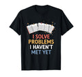 I Solve Problems I Havent Met Yet Funny T-Shirt - Trendy Graphic Unisex - T-Shirt, Sweatshirt, Hoodie