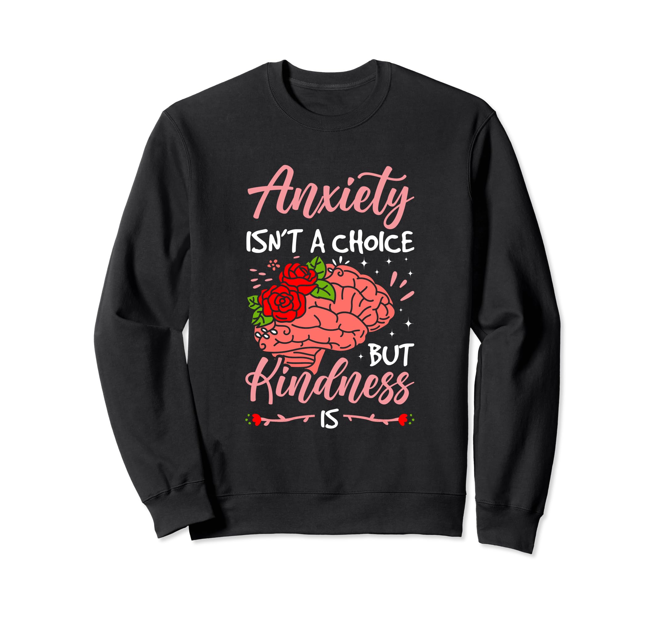Anxiety Isnt Choice But Kindness Is Sweatshirt - Graphic Print Men Women - T-Shirt, Sweatshirt, Hoodie