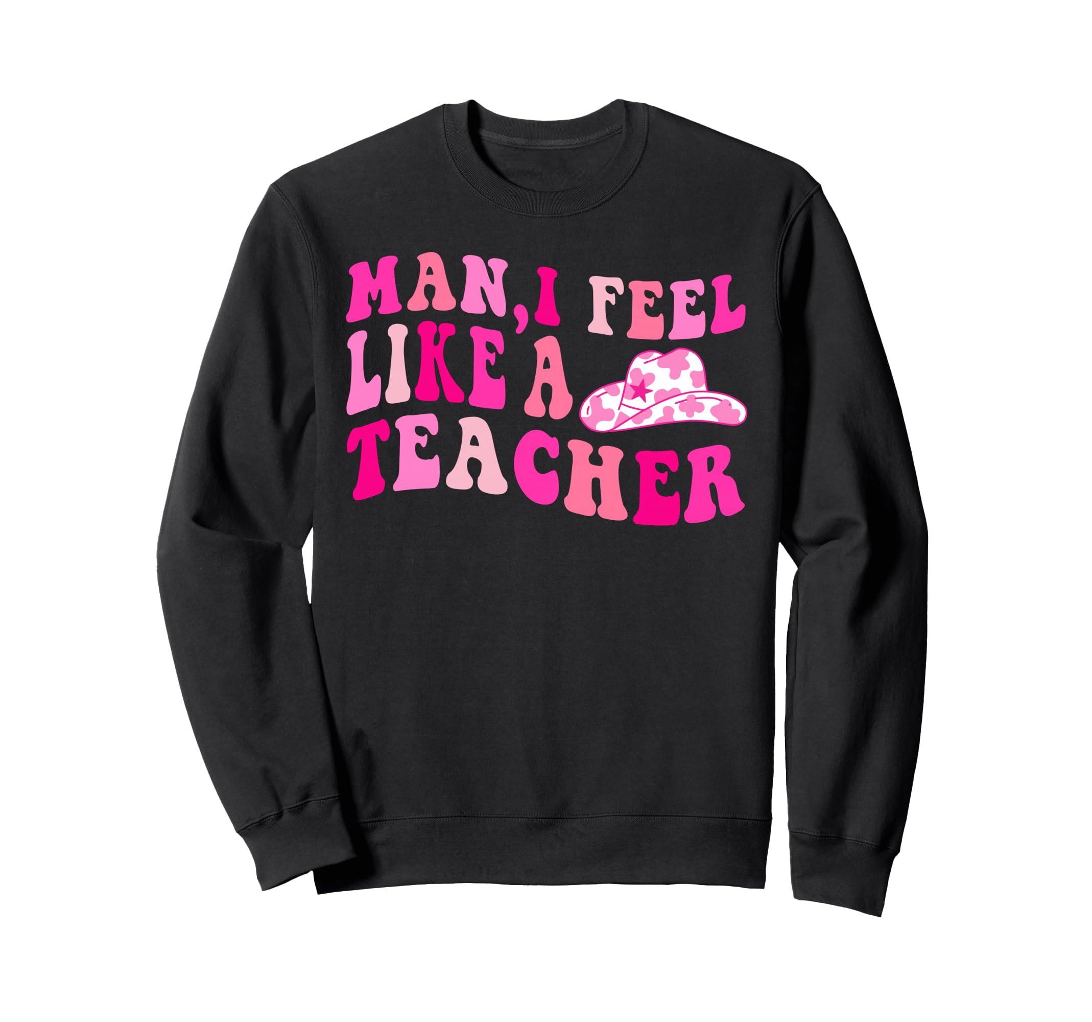 Western Cowgirl Teacher I Feel Like Sweatshirt - Fun Novelty Design Unisex - T-Shirt, Sweatshirt, Hoodie