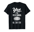 Yes Im Overthinking No I Cant Stop T-Shirt - Casual Everyday Wear Unisex - T-Shirt, Sweatshirt, Hoodie