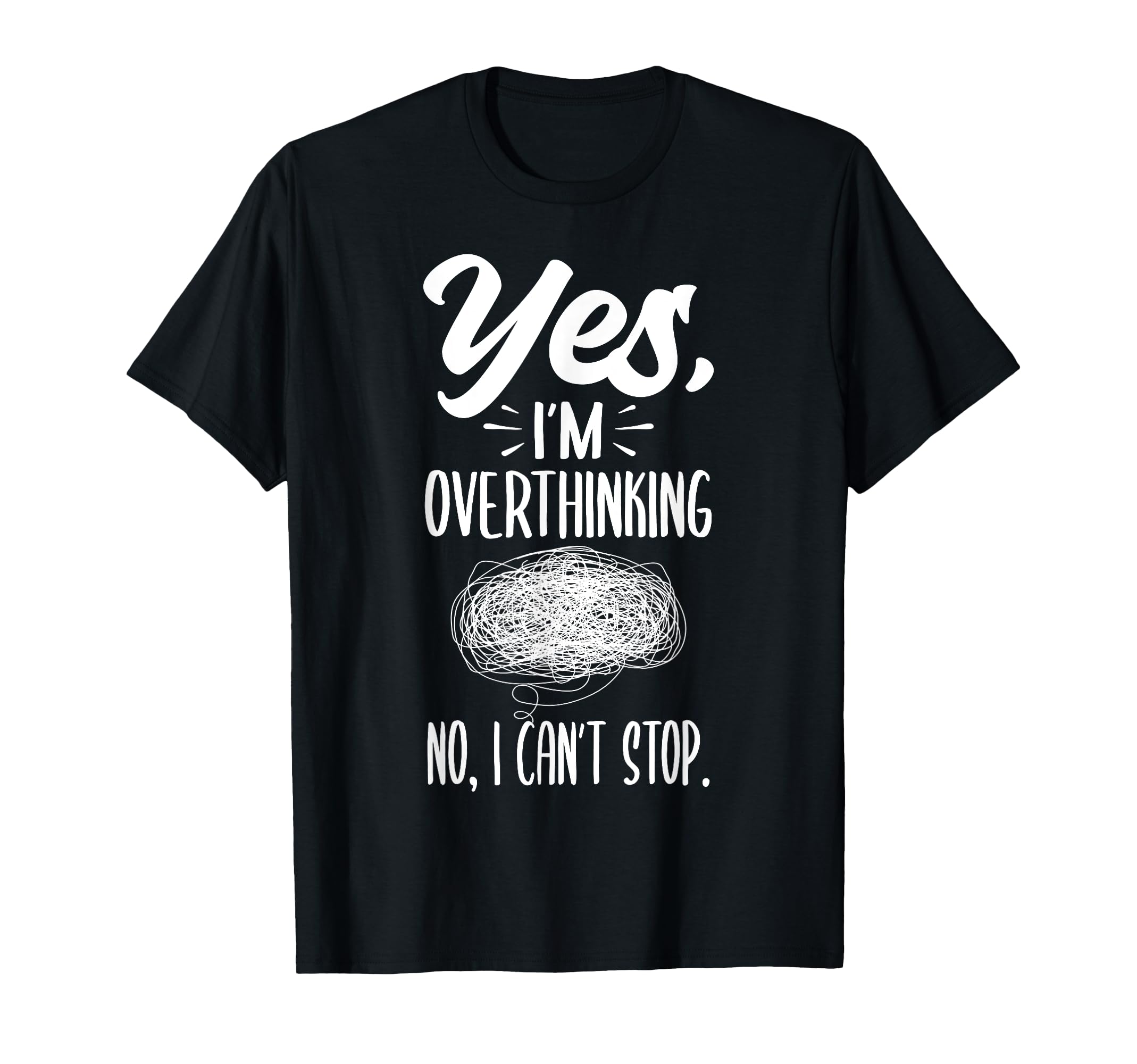 Yes Im Overthinking No I Cant Stop T-Shirt - Casual Everyday Wear Unisex - T-Shirt, Sweatshirt, Hoodie