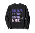Charged Oils Crystals Reiki Sweatshirt - Casual Everyday Wear Men Women - T-Shirt, Sweatshirt, Hoodie