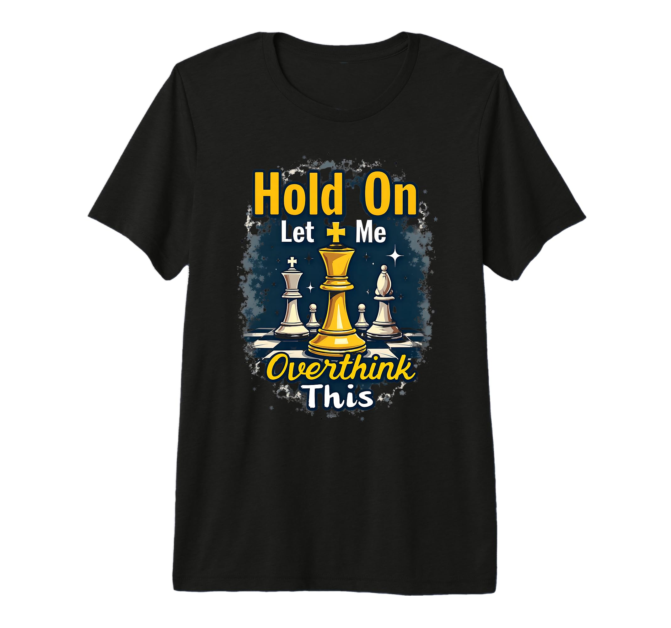 Hold Let Me Overthink This Chess Player T-Shirt - Graphic Print Unisex - T-Shirt, Sweatshirt, Hoodie