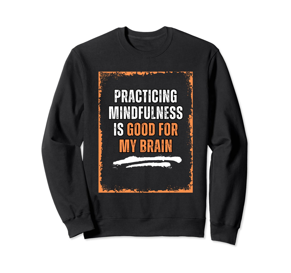 Practicing Mindfulness Is Good My Sweatshirt - Unique Graphic Men Women - T-Shirt, Sweatshirt, Hoodie