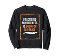 Practicing Mindfulness Is Good My Sweatshirt - Unique Graphic Men Women - T-Shirt, Sweatshirt, Hoodie