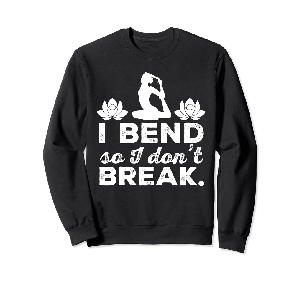 I Bend So I Dont Break Yoga Sweatshirt - Novelty Apparel Unisex - T-Shirt, Sweatshirt, Hoodie