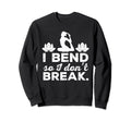 I Bend So I Dont Break Yoga Sweatshirt - Novelty Apparel Unisex - T-Shirt, Sweatshirt, Hoodie
