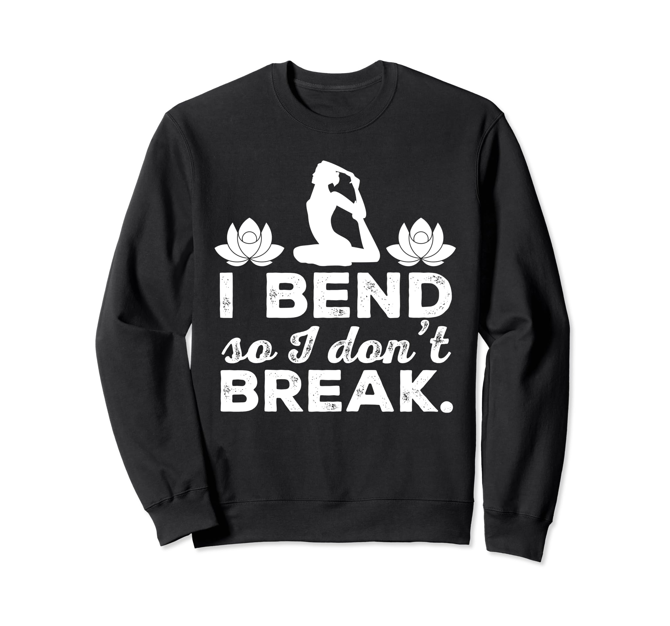 I Bend So I Dont Break Yoga Sweatshirt - Novelty Apparel Unisex - T-Shirt, Sweatshirt, Hoodie