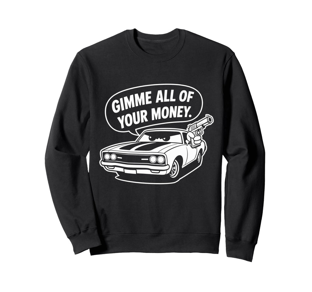 70S Muscle Car Gimme All Your Sweatshirt - Casual Everyday Wear Men Women - T-Shirt, Sweatshirt, Hoodie
