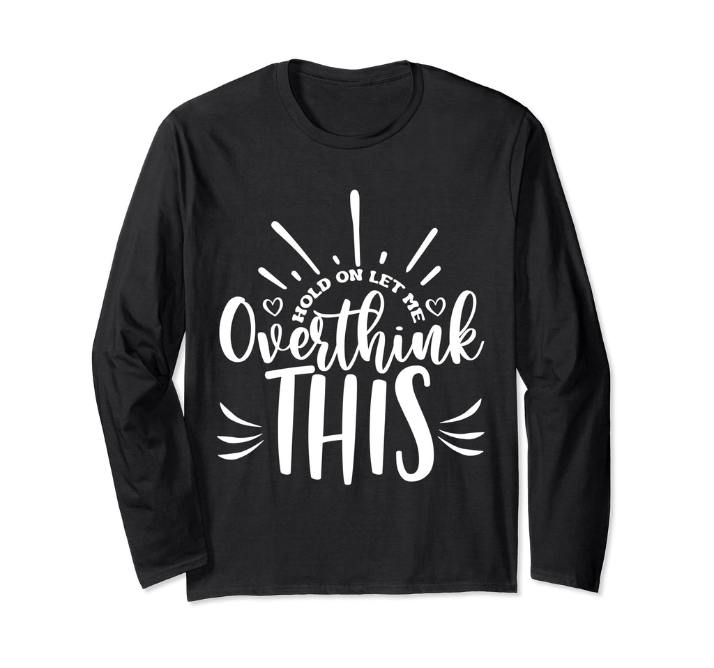 Hold Let Me Overthink This Funny T-Shirt - Novelty Apparel Men Women - T-Shirt, Sweatshirt, Hoodie