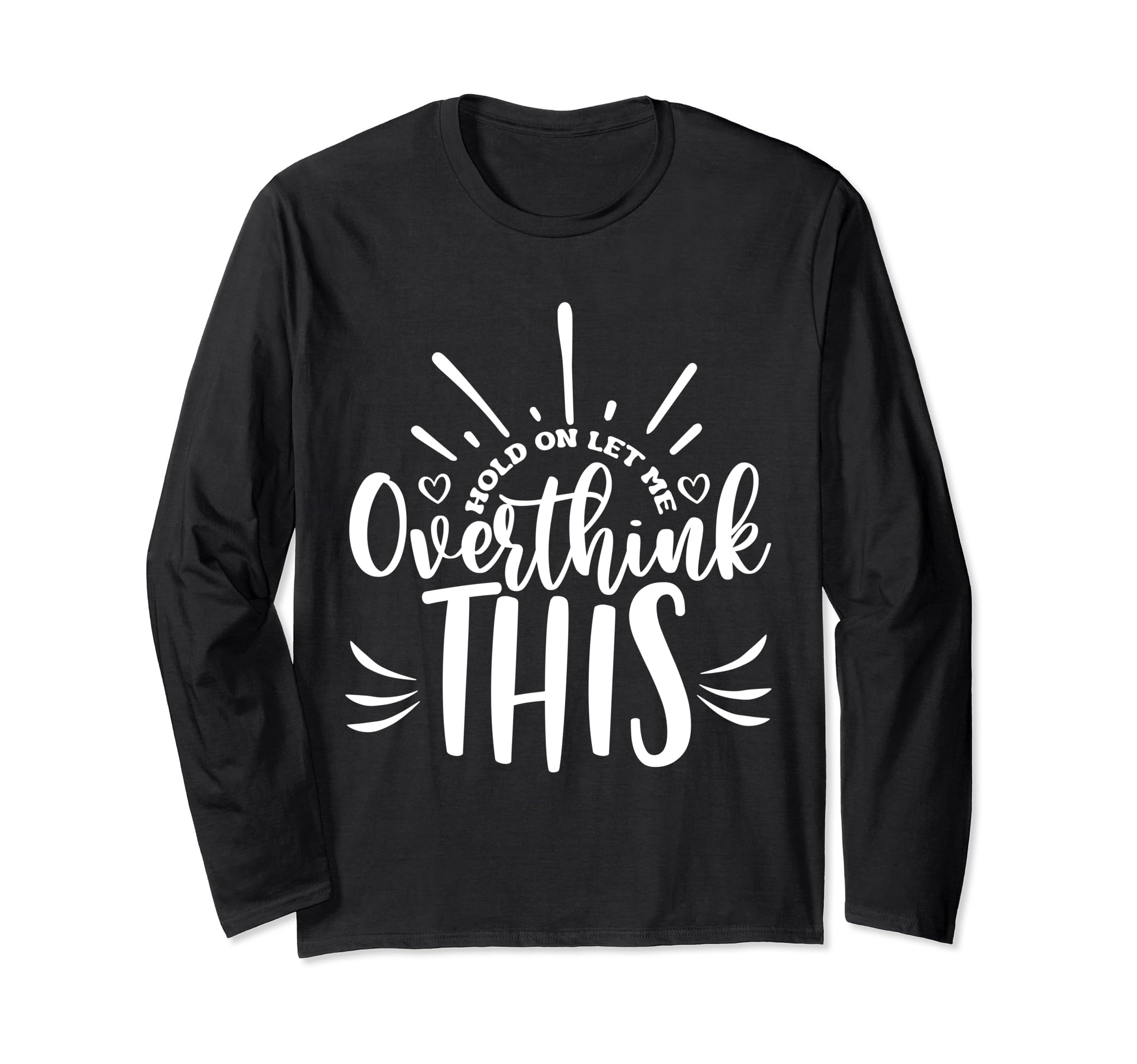 Hold Let Me Overthink This Funny T-Shirt - Novelty Apparel Men Women - T-Shirt, Sweatshirt, Hoodie