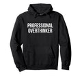 Professional Overthinker Hoodie - Graphic Print Men Women - T-Shirt, Sweatshirt, Hoodie