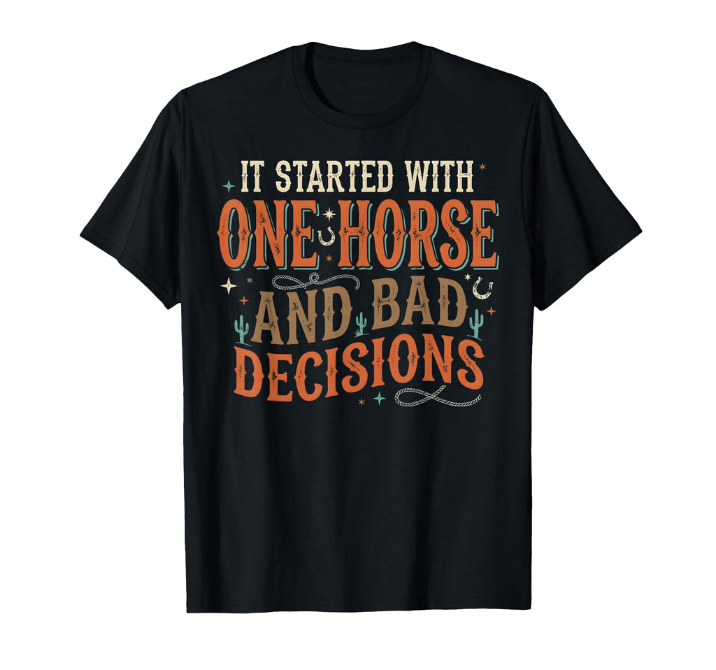It Started One Horse And Bad Decisions T-Shirt - Aesthetic Graphic Unisex - T-Shirt, Sweatshirt, Hoodie