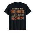 It Started One Horse And Bad Decisions T-Shirt - Aesthetic Graphic Unisex - T-Shirt, Sweatshirt, Hoodie