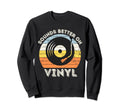 Sounds Better Vinyl Record Player Sweatshirt - Unique Graphic Men Women - T-Shirt, Sweatshirt, Hoodie