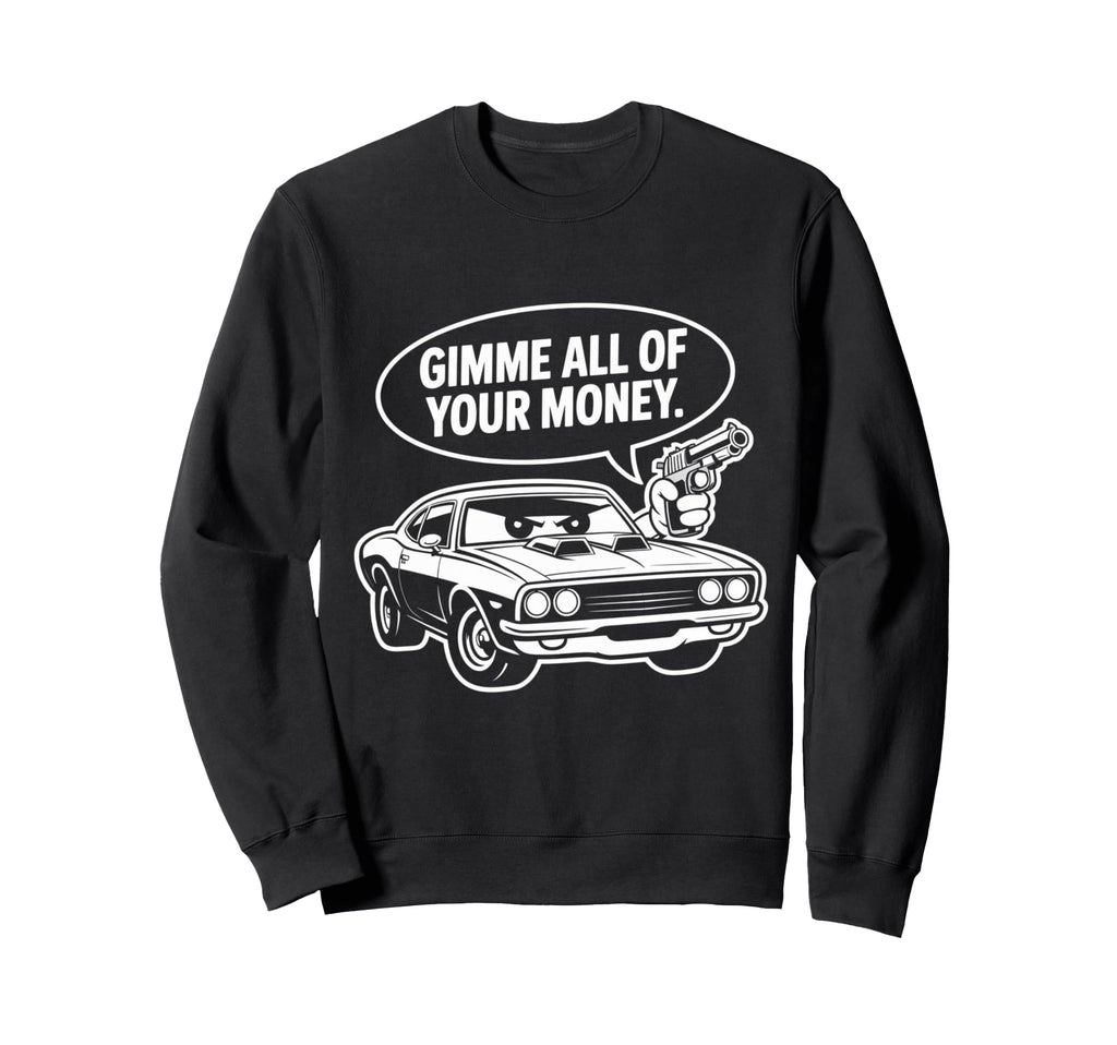 Muscle Car Gimme All Your Money Sweatshirt - Unique Graphic Men Women - T-Shirt, Sweatshirt, Hoodie