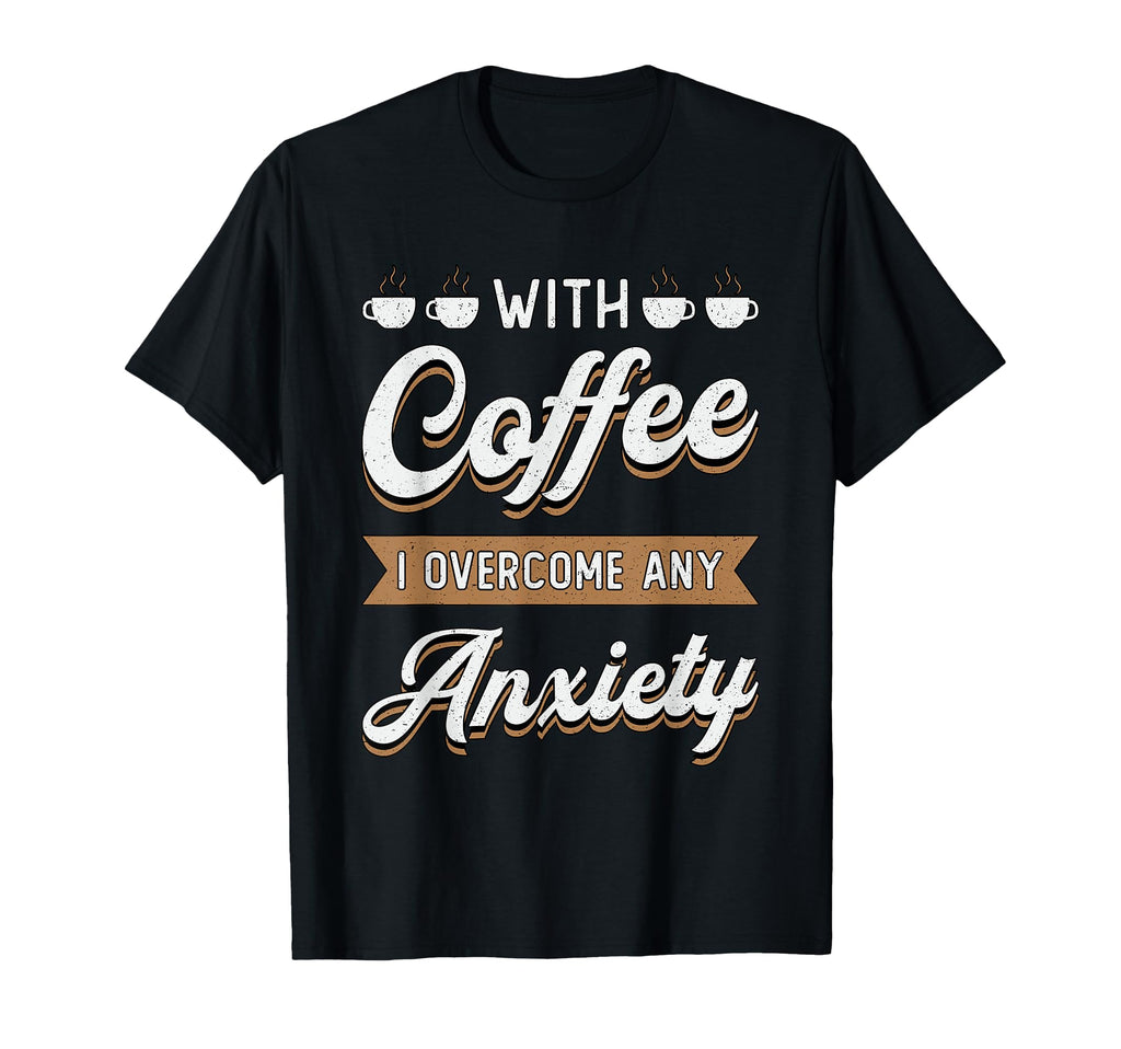 Coffee I Overcome Any Anxiety Awareness T-Shirt - Streetwear Style Unisex - T-Shirt, Sweatshirt, Hoodie