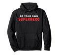 Be Your Own Superhero Motivational Hoodie - Casual Everyday Wear Unisex - T-Shirt, Sweatshirt, Hoodie