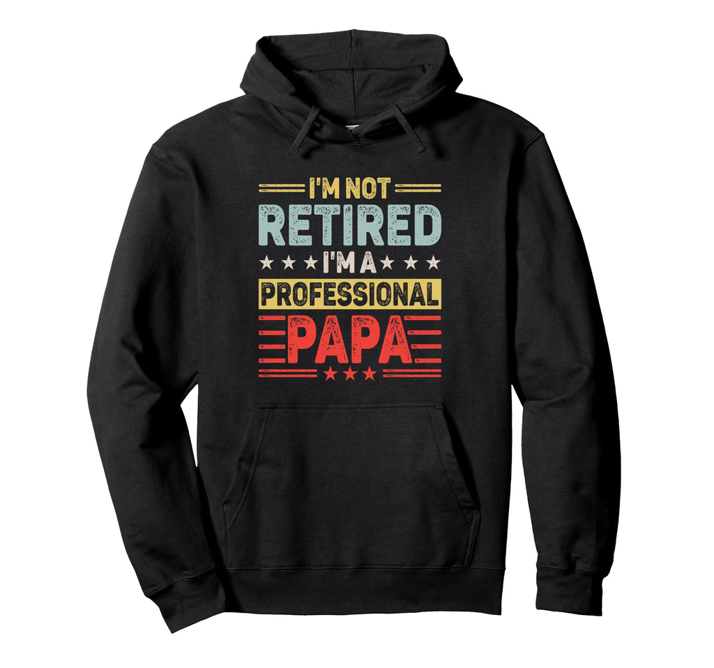 Im Not Retired Professional Papa Funny Hoodie - Novelty Apparel for Adults - T-Shirt, Sweatshirt, Hoodie
