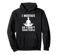 I Meditate So I Dont Choke People Funny Hoodie - Unique Graphic Unisex - T-Shirt, Sweatshirt, Hoodie