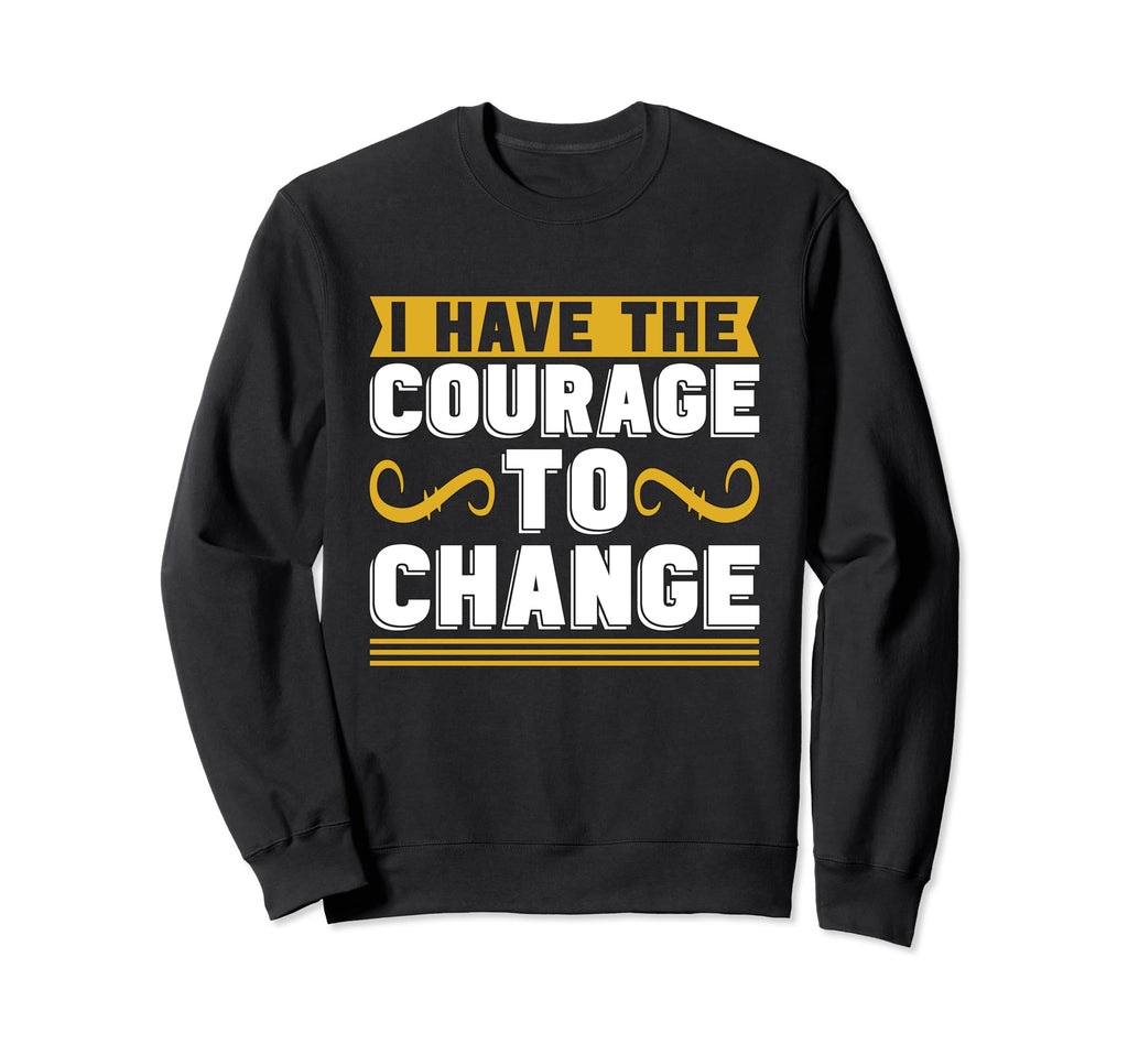 I Have Courage To Change Anxiety Sweatshirt - Minimalist Print Unisex - T-Shirt, Sweatshirt, Hoodie