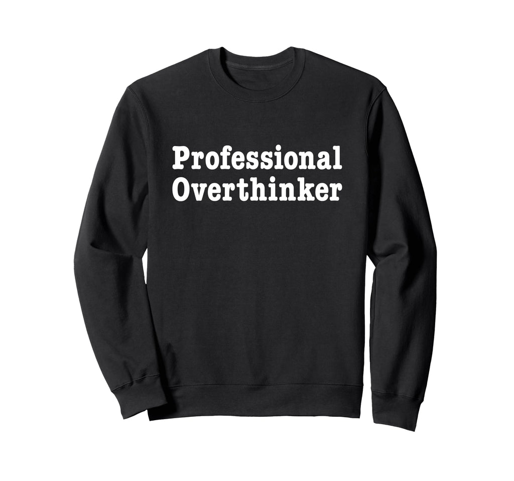 Professional Overthinker Thinking Sweatshirt - Casual Everyday Wear Unisex - T-Shirt, Sweatshirt, Hoodie