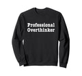 Professional Overthinker Thinking Sweatshirt - Casual Everyday Wear Unisex - T-Shirt, Sweatshirt, Hoodie