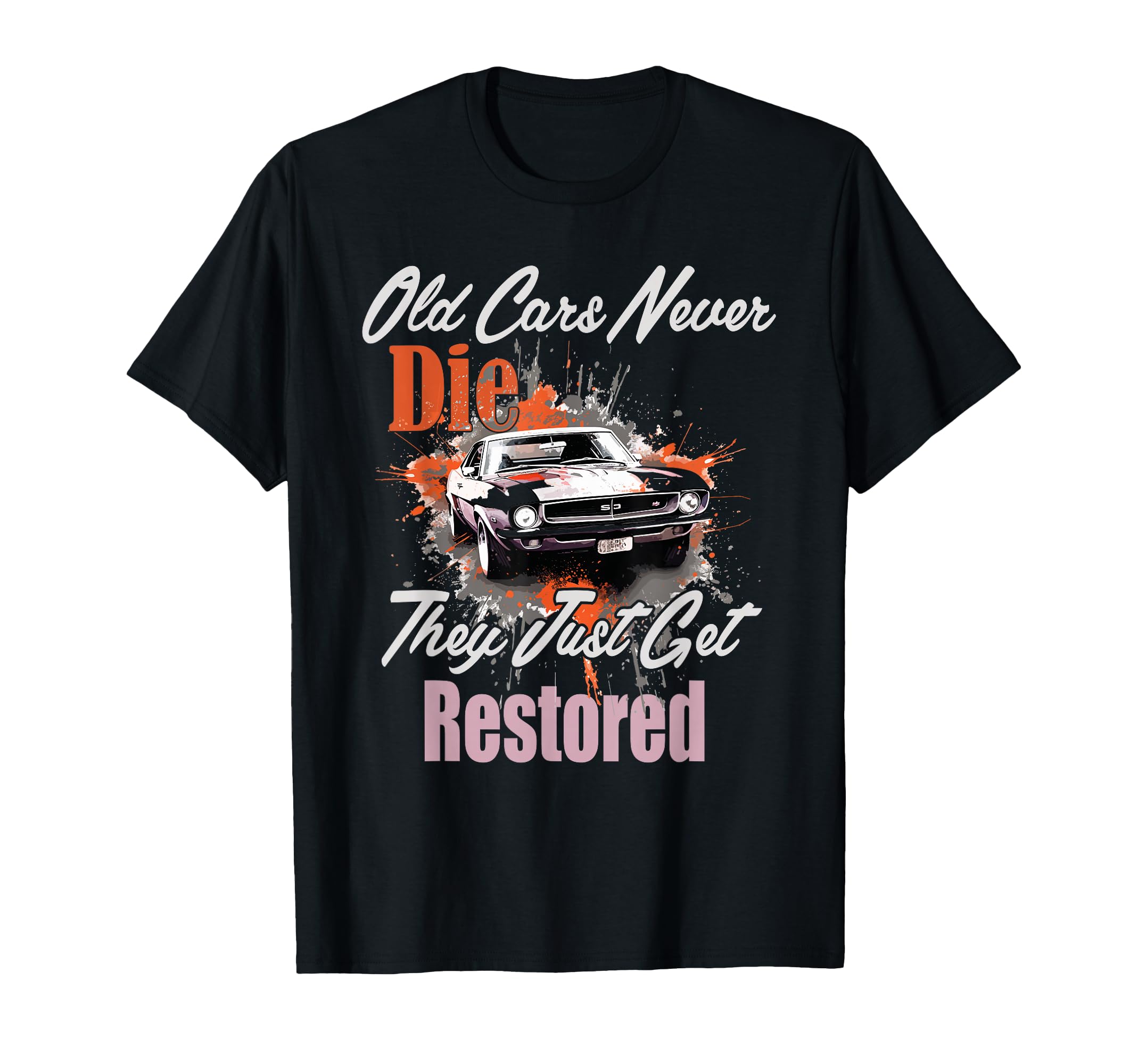 Old Cars Never Die They Just Get T-Shirt - Novelty Apparel Men Women - T-Shirt, Sweatshirt, Hoodie