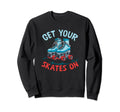 Get Your Skates Skate Skates Sweatshirt - Aesthetic Graphic Men Women - T-Shirt, Sweatshirt, Hoodie