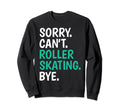 Sorry Cant Roller Skating Bye Skate Sweatshirt - Trendy Graphic Unisex - T-Shirt, Sweatshirt, Hoodie