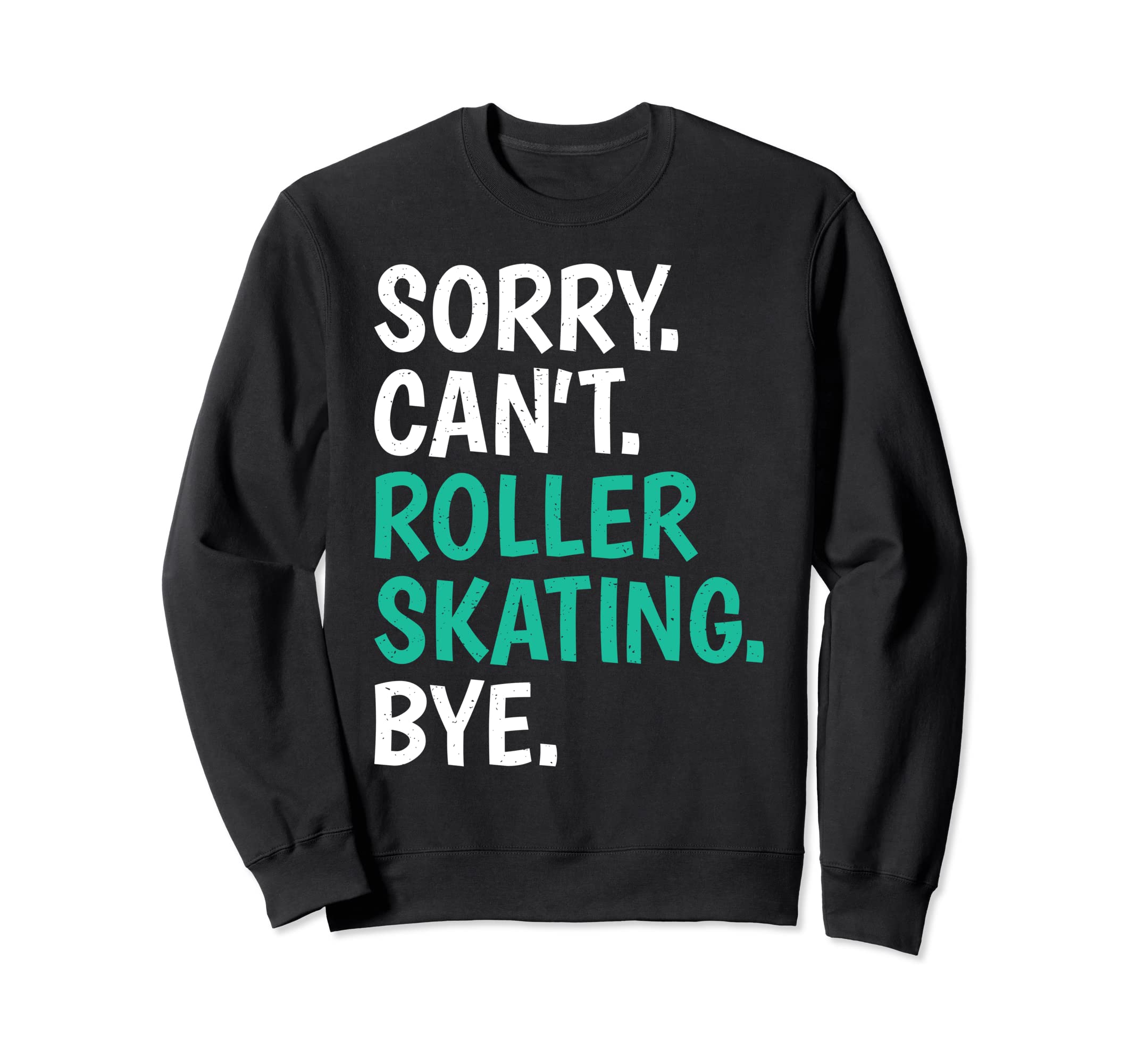 Sorry Cant Roller Skating Bye Skate Sweatshirt - Trendy Graphic Unisex - T-Shirt, Sweatshirt, Hoodie