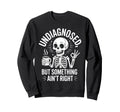 Undiagnosed But Something Aint Sweatshirt - Custom Art Print Men Women - T-Shirt, Sweatshirt, Hoodie
