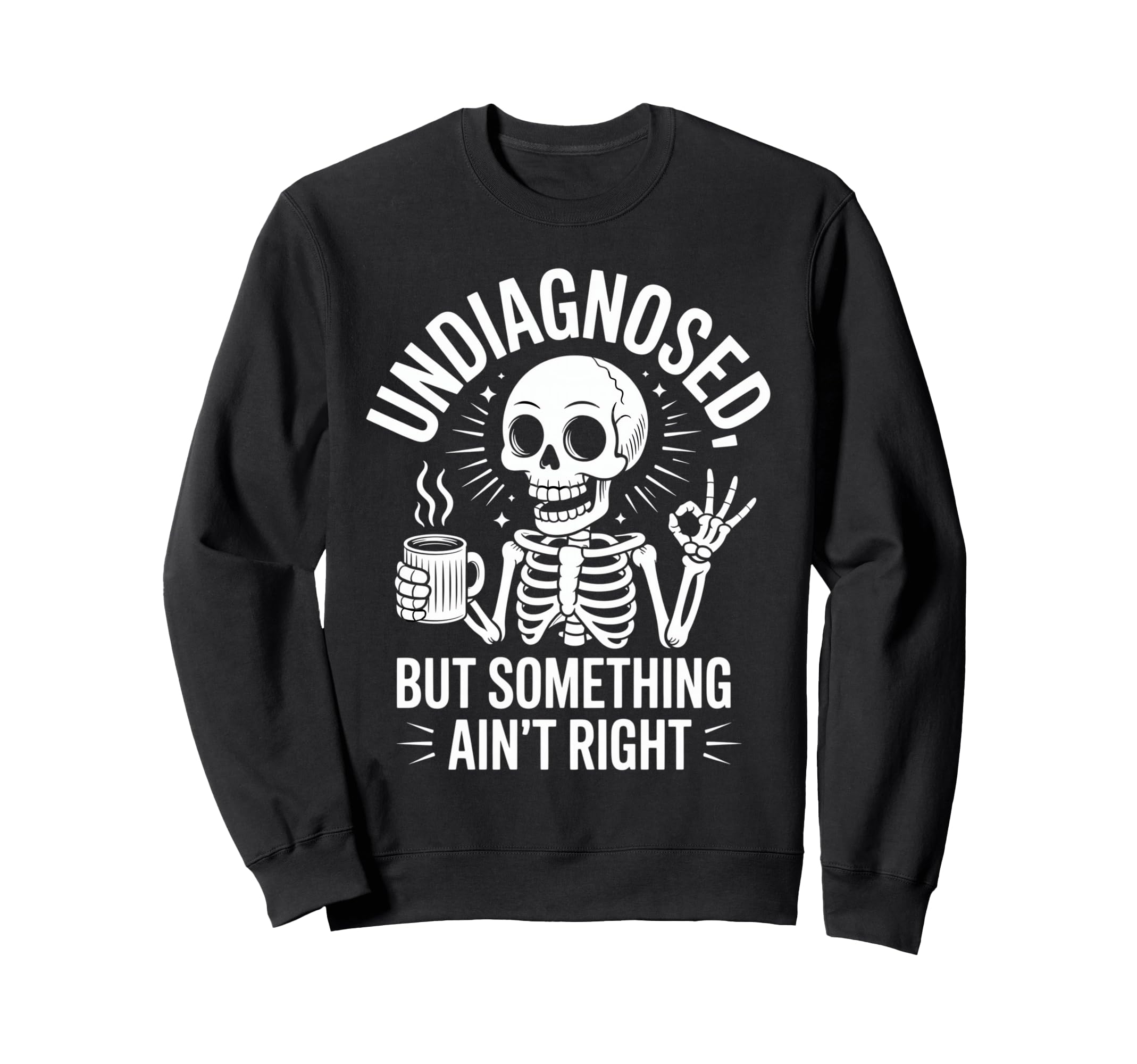 Undiagnosed But Something Aint Sweatshirt - Custom Art Print Men Women - T-Shirt, Sweatshirt, Hoodie
