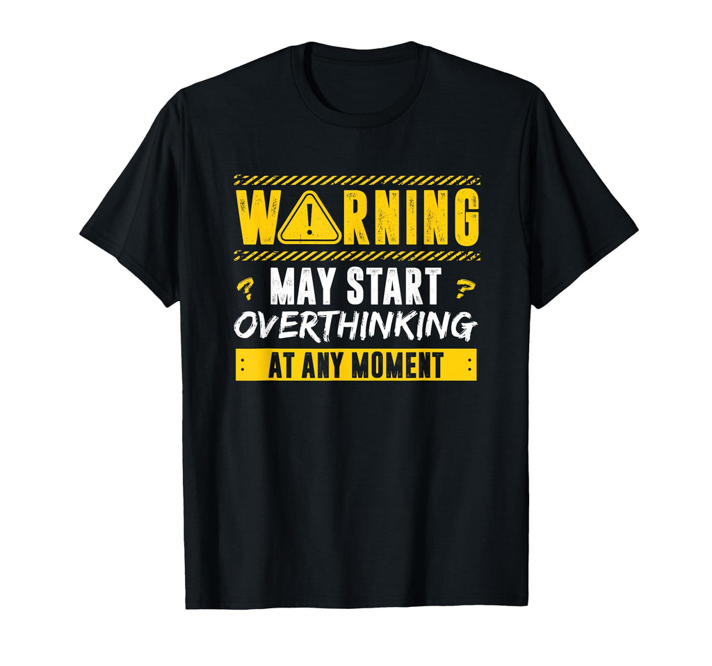 Overthinker Warning May Start T-Shirt - Novelty Apparel Men Women - T-Shirt, Sweatshirt, Hoodie