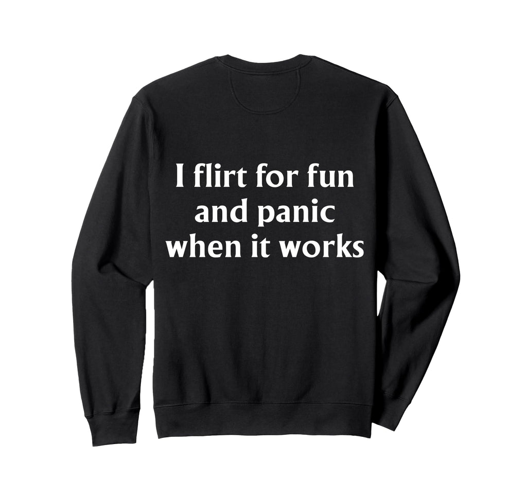 I Flirt Fun And Panic When It Sweatshirt - Streetwear Style Men Women - T-Shirt, Sweatshirt, Hoodie