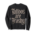 Tattoos Are Trashy Joke Tattoo Artist Sweatshirt - Custom Art Print Unisex - T-Shirt, Sweatshirt, Hoodie