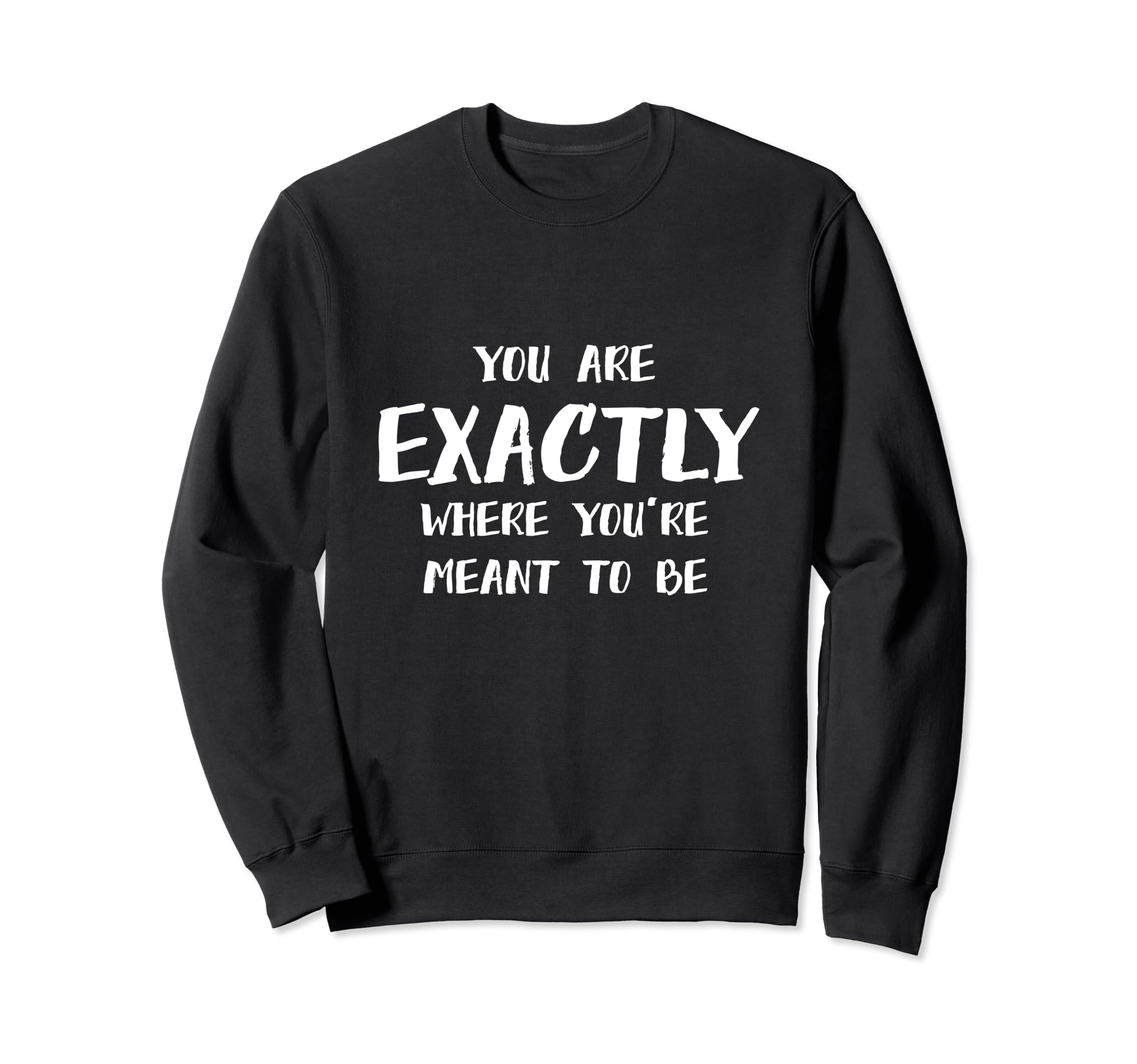 Exactly Where Youre Meant To Be Sweatshirt - Trendy Graphic Men Women - T-Shirt, Sweatshirt, Hoodie