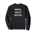 Mental Health Matters Mental Health Sweatshirt - Minimalist Print Unisex - T-Shirt, Sweatshirt, Hoodie