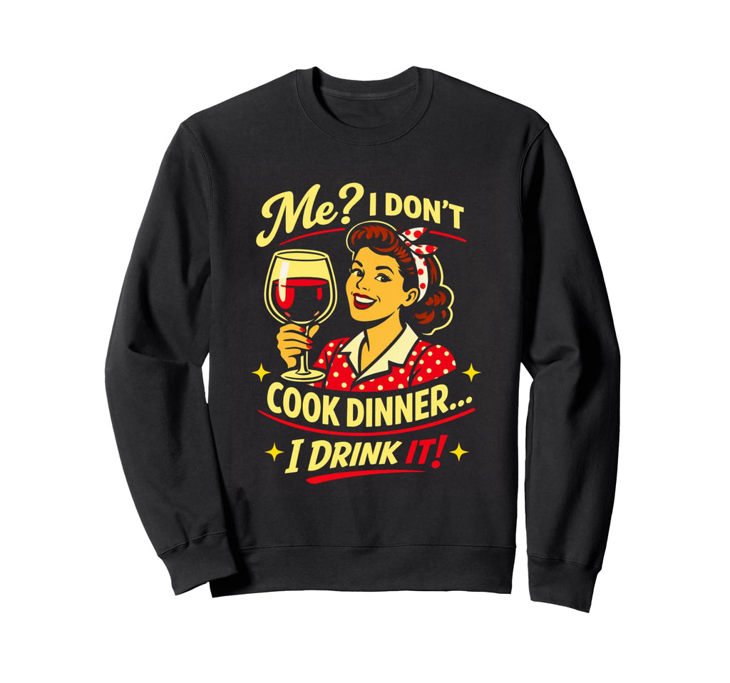Sarcastic Wine Lover I Dont Cook Sweatshirt - Minimalist Print Unisex - T-Shirt, Sweatshirt, Hoodie