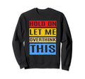 Overthinker Hold Let Me Overthink Sweatshirt - Novelty Apparel Men Women - T-Shirt, Sweatshirt, Hoodie