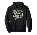Stay World Is Better You Mental Health Hoodie - Minimalist Print Men Women - T-Shirt, Sweatshirt, Hoodie