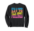 Its Good Day To Talk About Feelings Sweatshirt - Novelty Apparel Men Women - T-Shirt, Sweatshirt, Hoodie