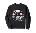 One Mental Breakdown Later Mental Sweatshirt - Novelty Apparel Unisex - T-Shirt, Sweatshirt, Hoodie